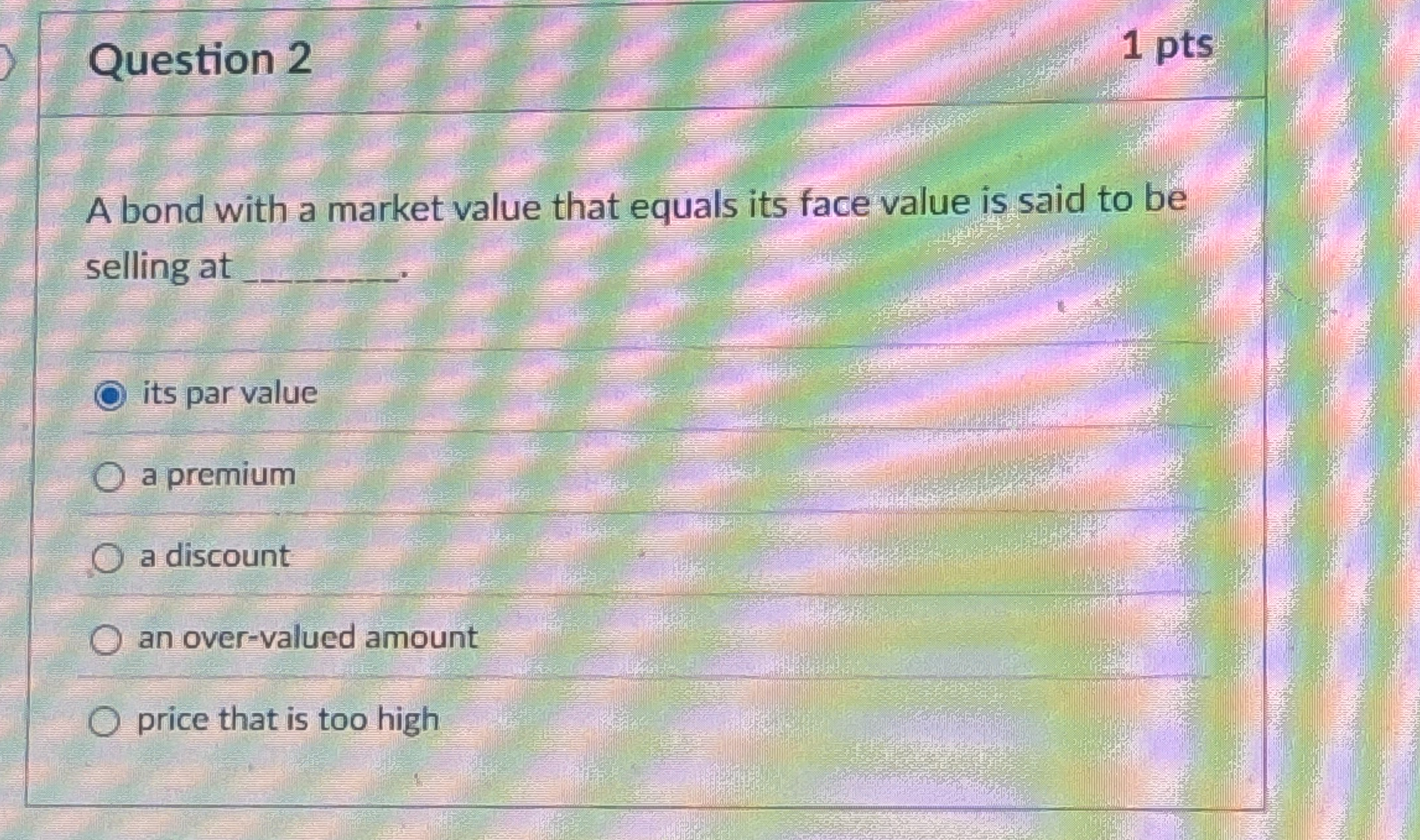 Question 2 1 pts A bond with a market value that