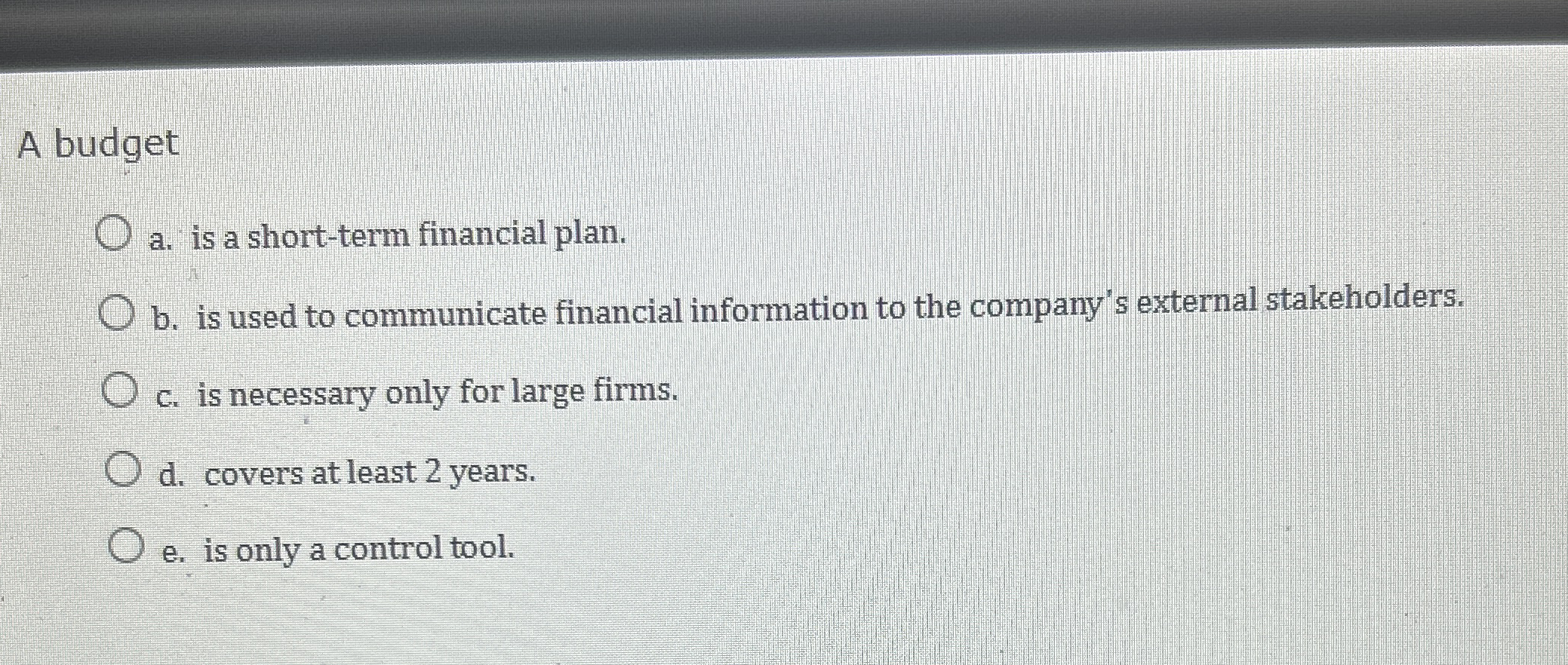 A budget a . is a short - term financial plan. b