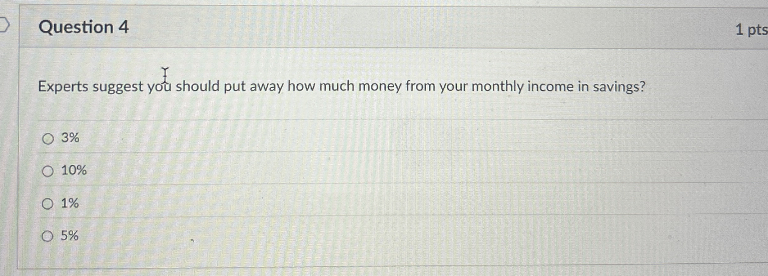 Question 4 1 pts Experts suggest you should put