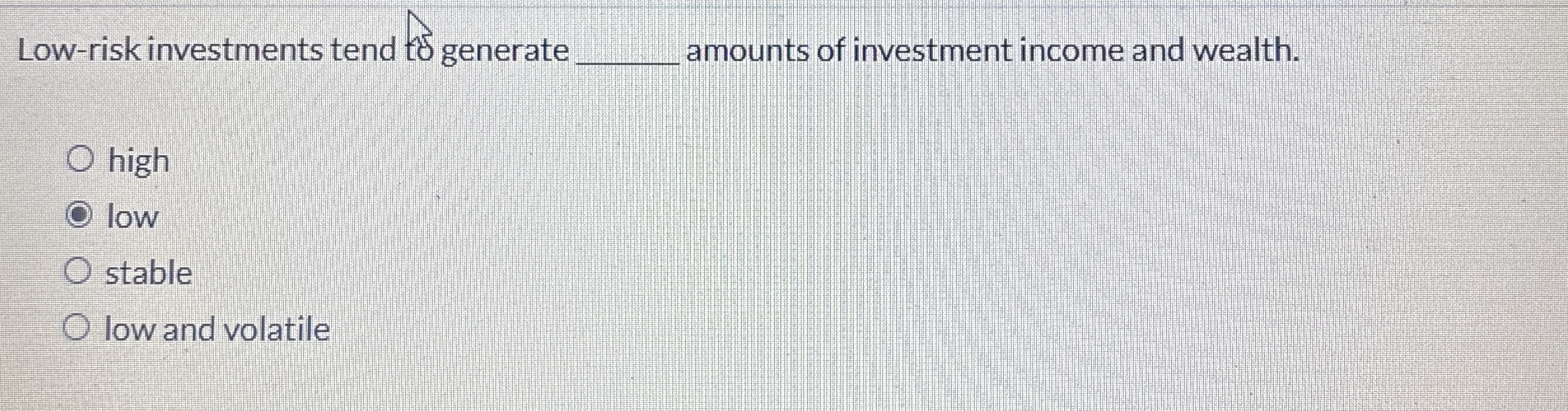 Low - risk investments tend to generate amounts
