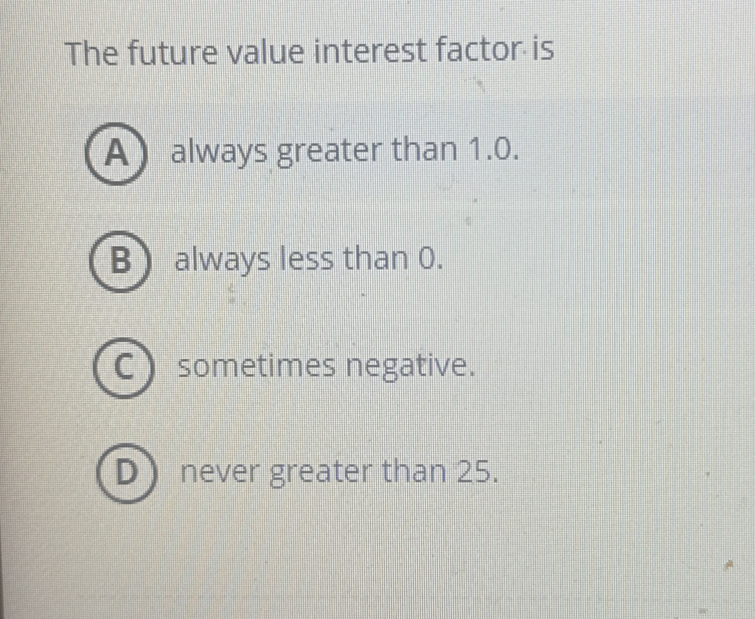The future value interest factor is always