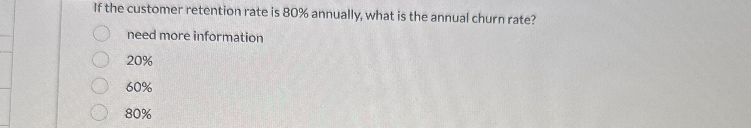 If the customer retention rate is 8 0 % annually,