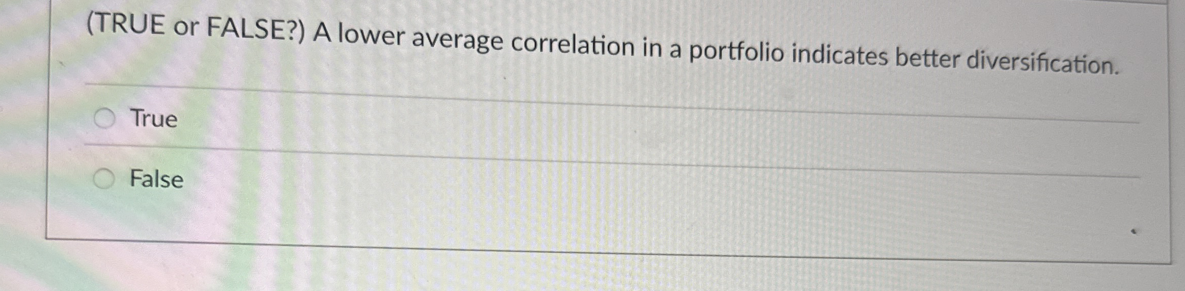 ( TRUE or FALSE? ) A lower average correlation in