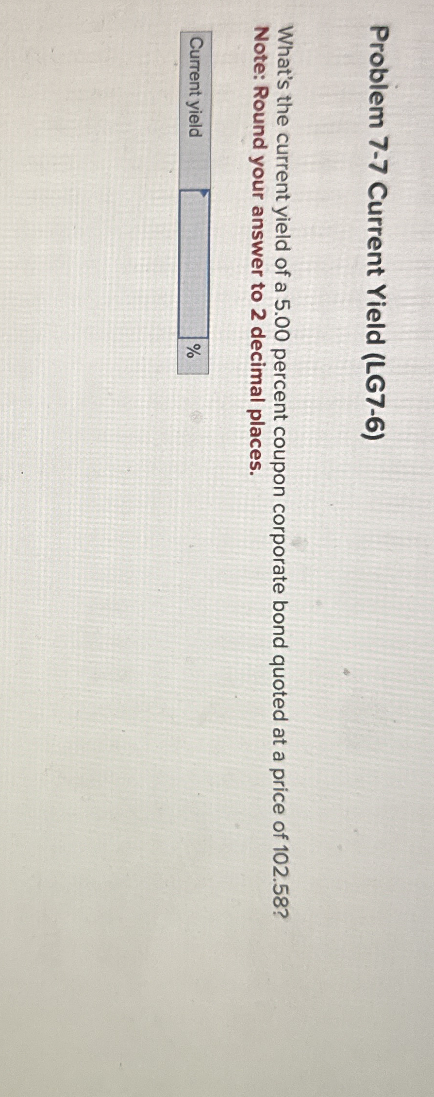 Problem 7 - 7 Current Yield ( LG 7 - 6 ) What's