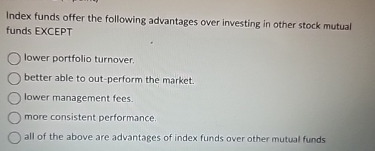 Index funds offer the following advantages over