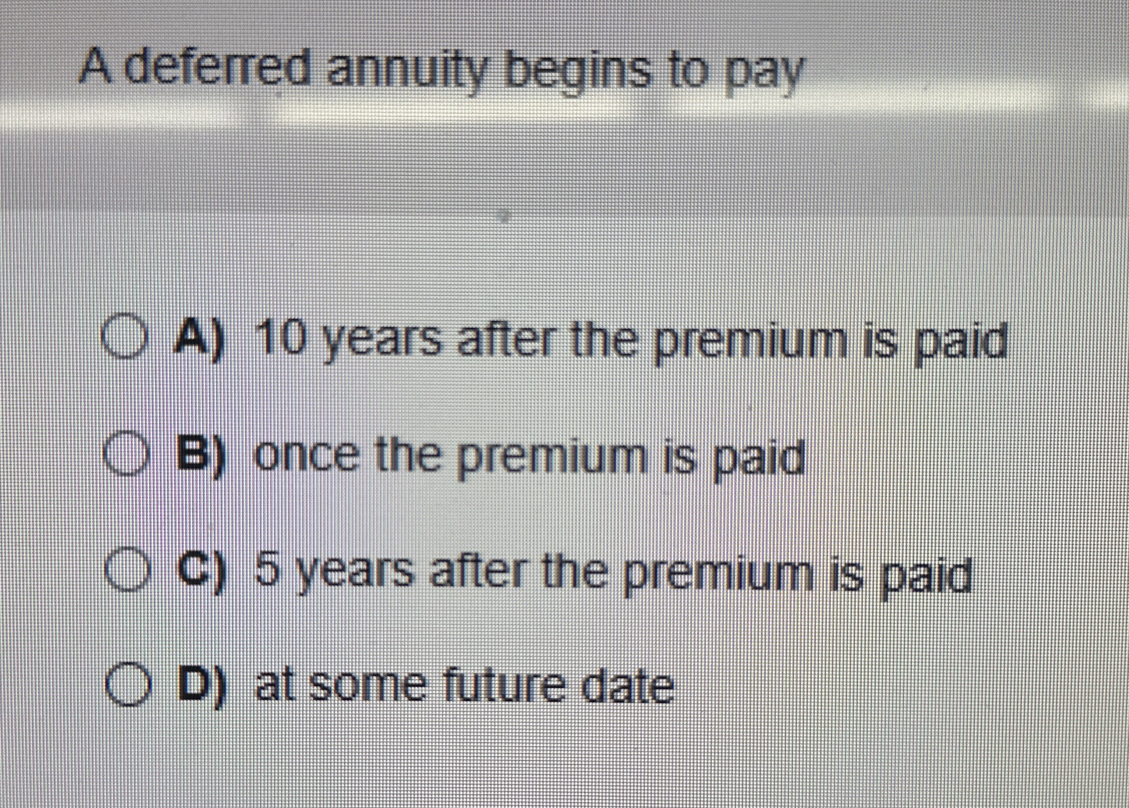 A deferred annuity begins to pay A ) 1 0 years