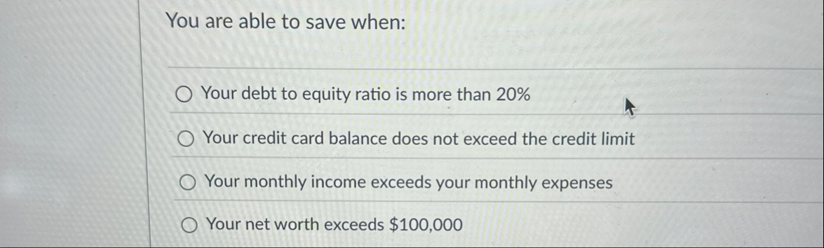 You are able to save when: Your debt to equity