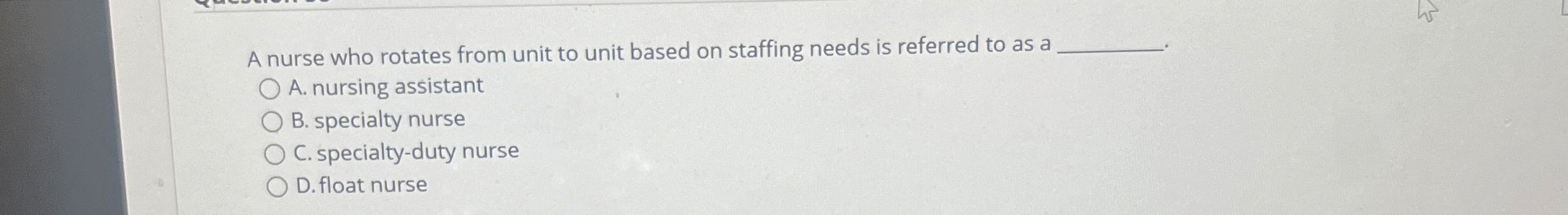 A nurse who rotates from unit to unit based on