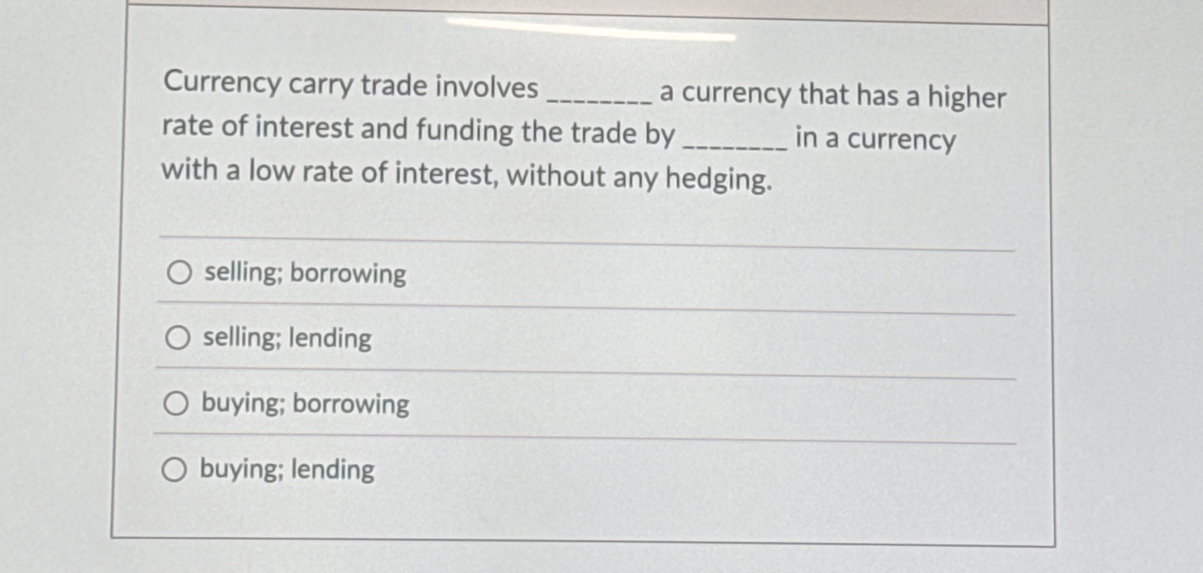 Currency carry trade involves q , a currency that