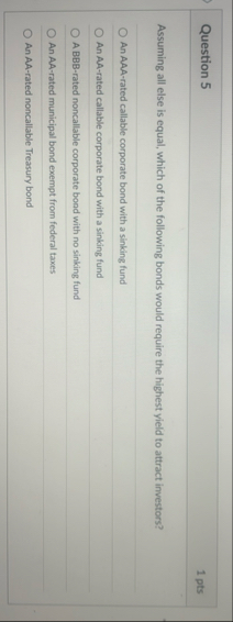 Question 5 1 pts Assuming all else is equal,