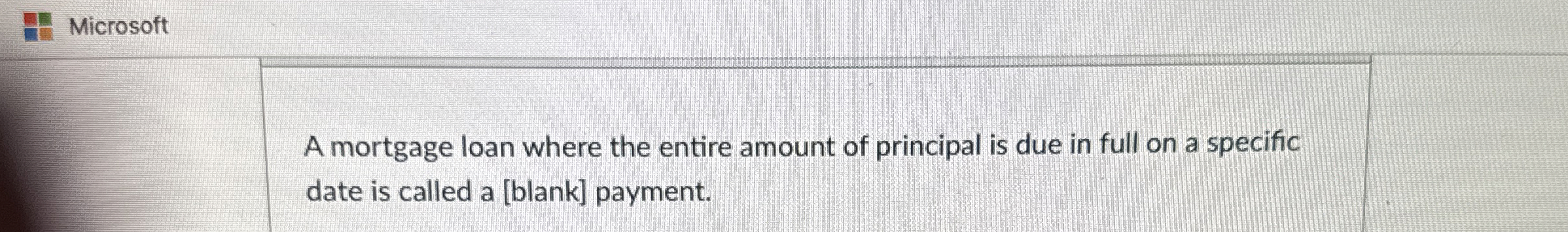 Microsoft A mortgage loan where the entire amount
