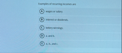Examples of recurring incomes are wages or