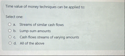 Time value of money techniques can be applied to: