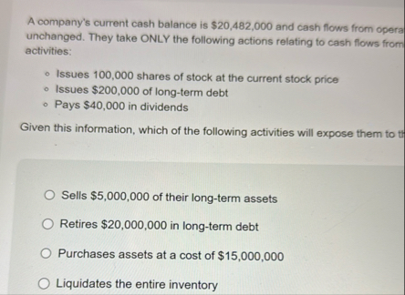 A company's current cash balance is $ 2 0 , 4 8 2