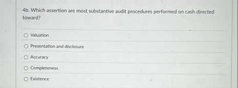 4 b . Which assertion are most substantive audit