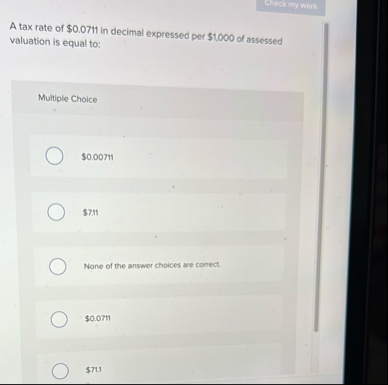 Check my work A tax rate of $ 0 . 0 7 1 1 in