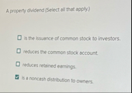 A property dividend ( Seiect all that apply ) Is