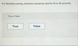 For flexibility training, stretches should be