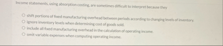 Income statements, using absorption costing are