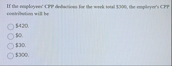 If the employees' CPP deductions for the week