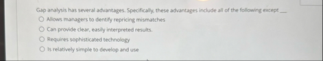 Gap analysis has several advantages.