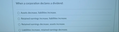 When a corporation declares a dividend: Assets