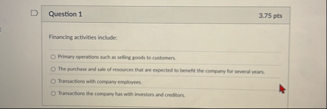 Question 1 3 . 7 5 pts Financing activities