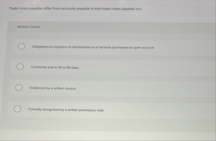 Trade notes payable differ from accounts pryable