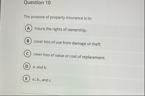 Question 1 0 The purpose of property insurance is
