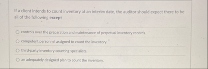 If a client intends to count inventory at an