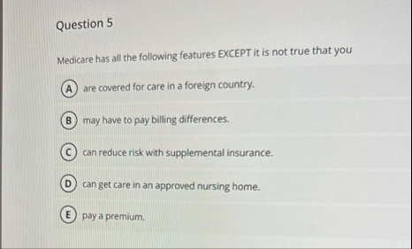 Question 5 Medicare has all the following