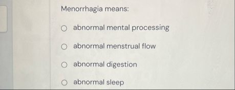 Menorrhagia means: abnormal mental processing