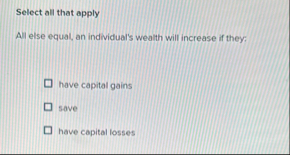 Select all that apply All else equal, an