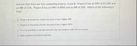 Assume that there are two competing projects, A