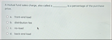 A mutual fund sales charge, also called a is a
