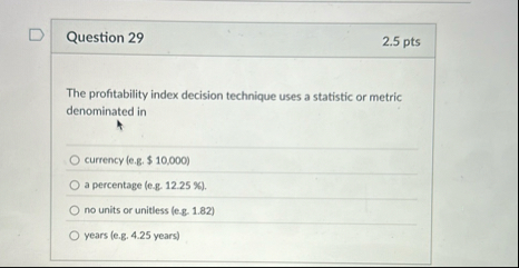 Question 2 9 2 . 5 pts The profitability index