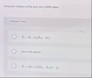 Using the notation of the text, the CAPM states