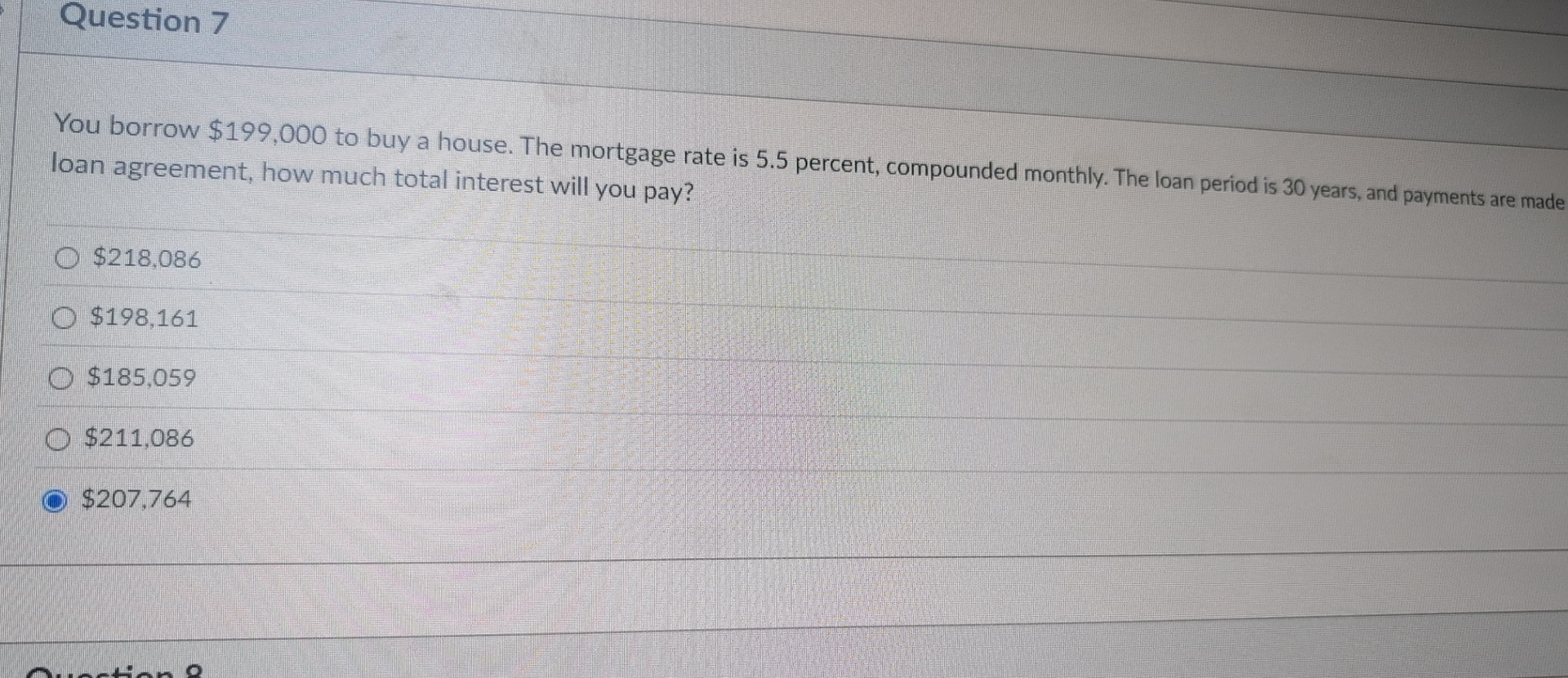 Question 7 You borrow $ 1 9 9 , 0 0 0 to buy a