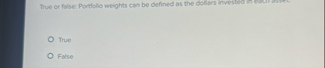 True or false: Portfolio weights can be defined