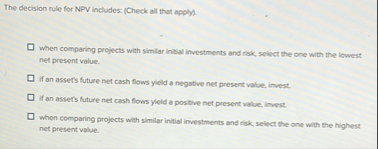 The decision rule for NPV includes: ( Check all