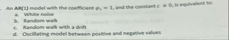An A R ( 1 ) model with the coefficient 1 = 1 ,