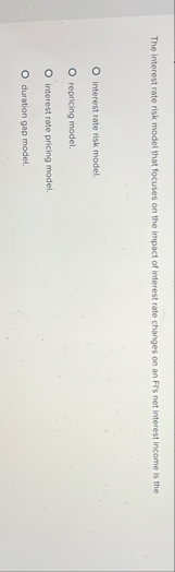 The interest rate risk model that focuses on the