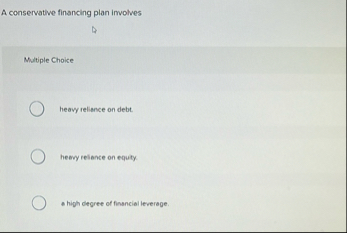 A conservative financing plan involves Multiple