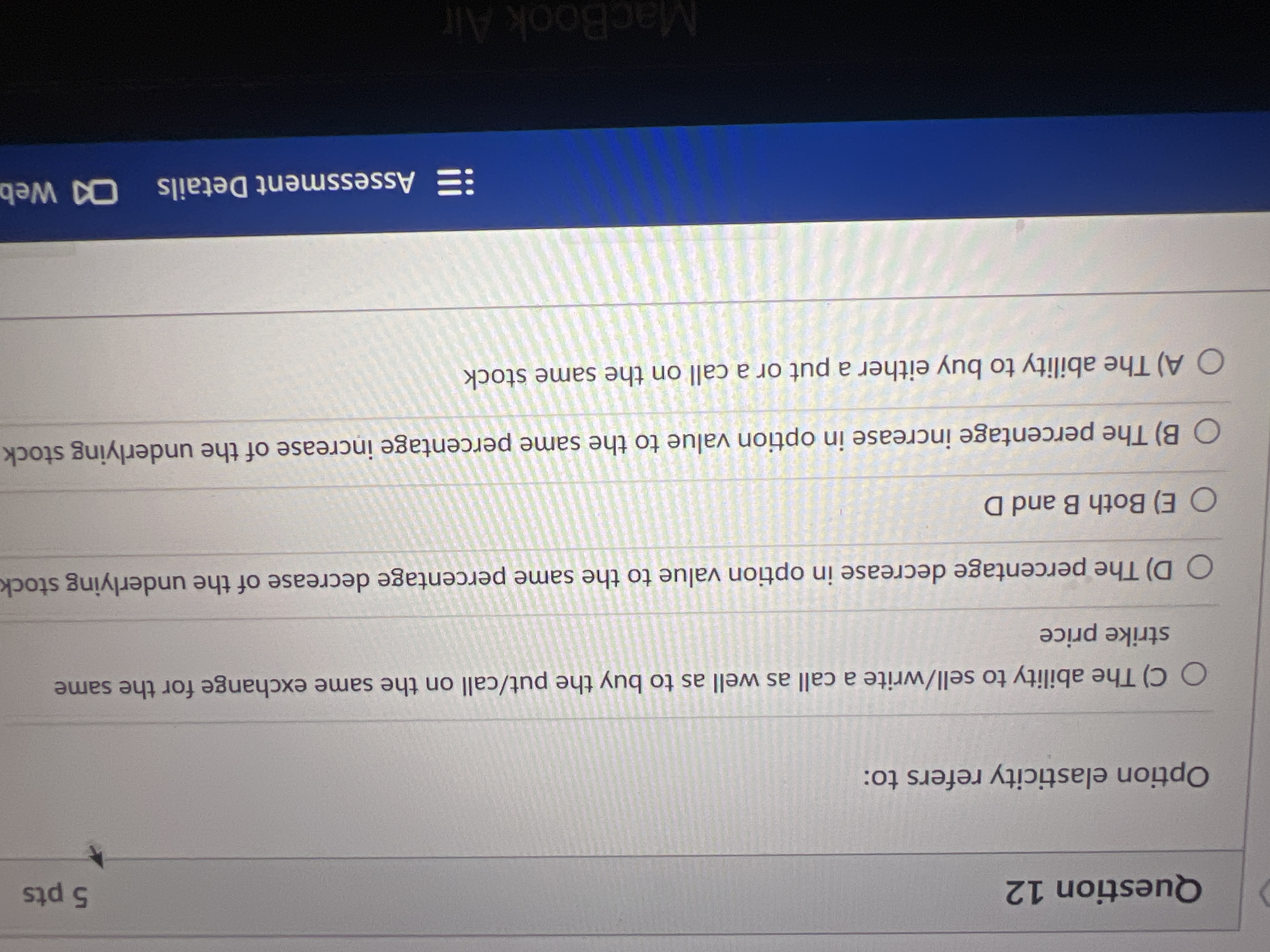 Question 1 2 Option elasticity refers to:C ) The
