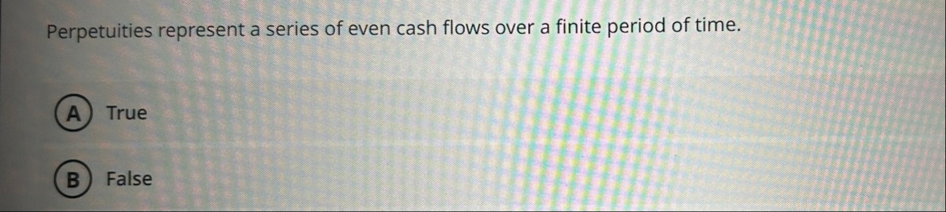 Perpetuities represent a series of even cash