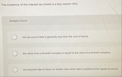 The existence of the interest tax shield is a key