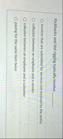 Kickbacks and bid - rigging typically involve q ,