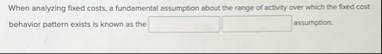 When analyzing fored costs, a fundamental