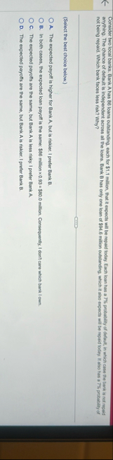 not being repaid. Which bank faces less risk?