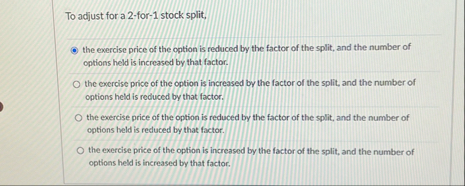 To adjust for a 2 - for - 1 stock split, the
